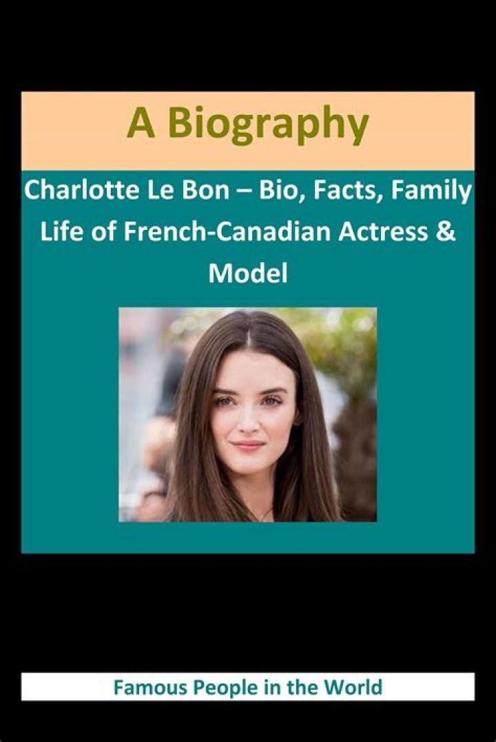 Charlotte Le Bon – Bio, Facts, Family Life of French-Canadian Actress & Model